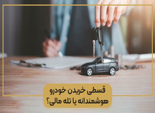 قسطی خریدن خودرو | هوشمندانه یا تله مالی؟